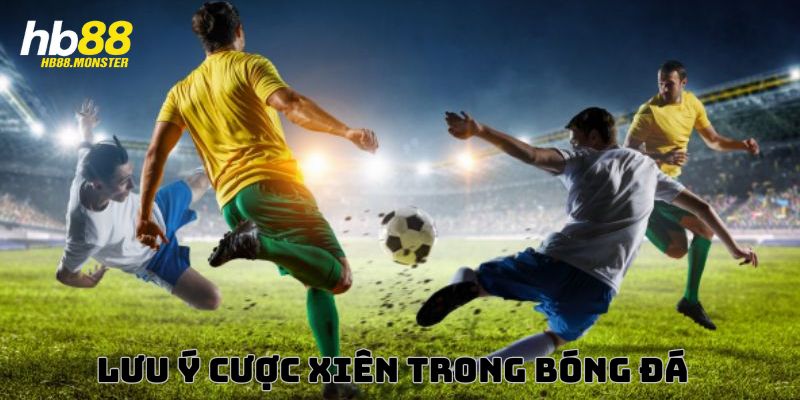 Lưu ý quan trọng khi áp dụng cược xiên trong bóng đá tại HB88 